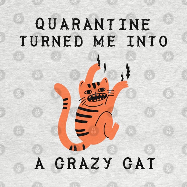 Quarantine turned me into a crazy cat funny quarantine quotes by G-DesignerXxX